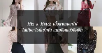 Mix & Match เสื้อลายดอกไม้ ใส่กับอะไรก็เข้ากัน แถมฮิตแล้วฮิตอีก
