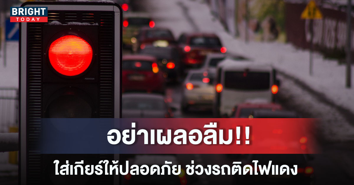 จอดรถติดไฟแดงใส่เกียร์รถอะไร ความปลอดภัยความใส่ใจที่คนขับรถต้องรู้